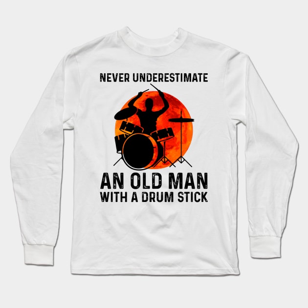 Never Underestimate An Old Man With A Drum Stick Long Sleeve T-Shirt by DanYoungOfficial